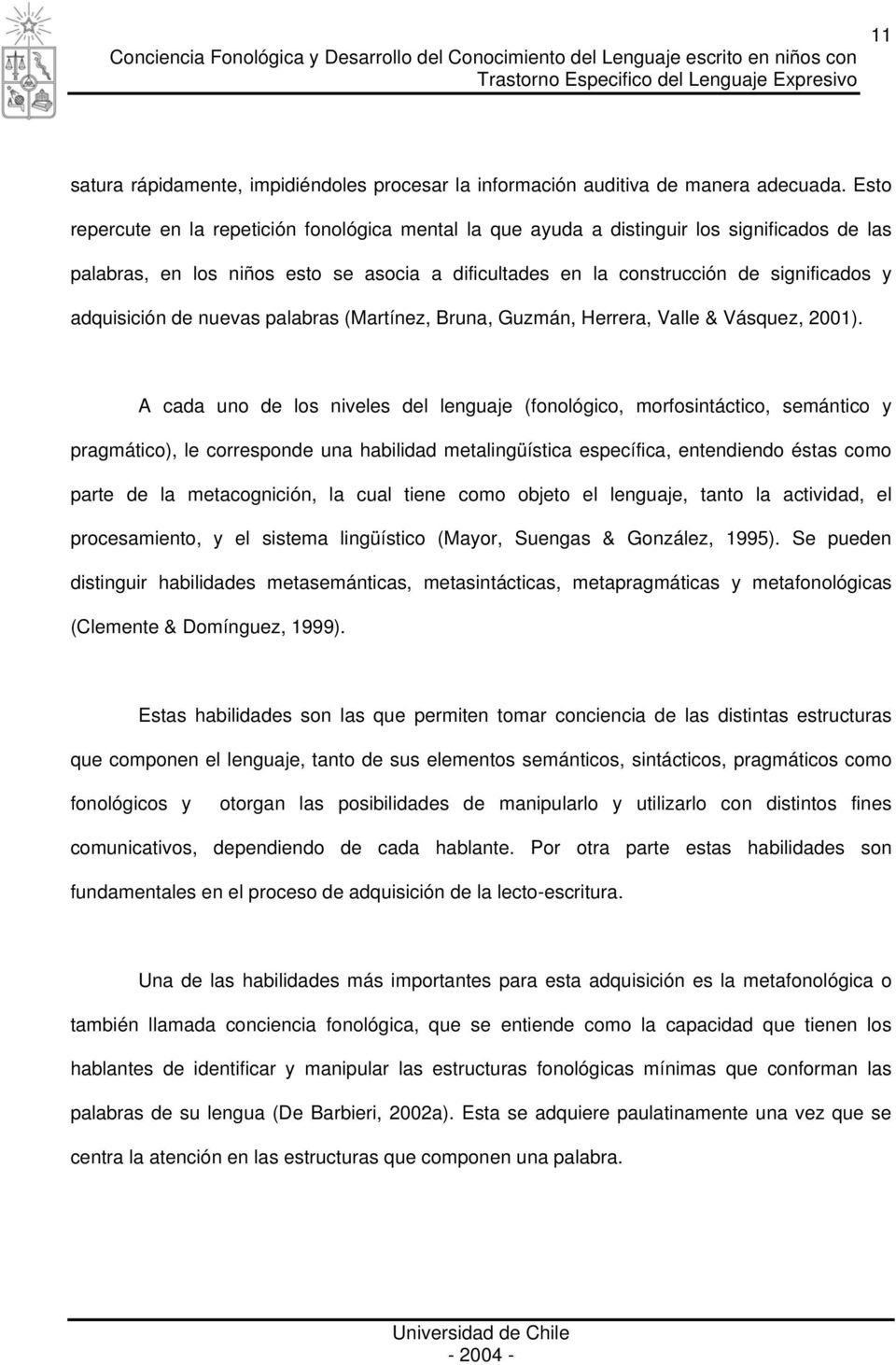 adquisición de nuevas palabras (Martínez, Bruna, Guzmán, Herrera, Valle & Vásquez, 2001).