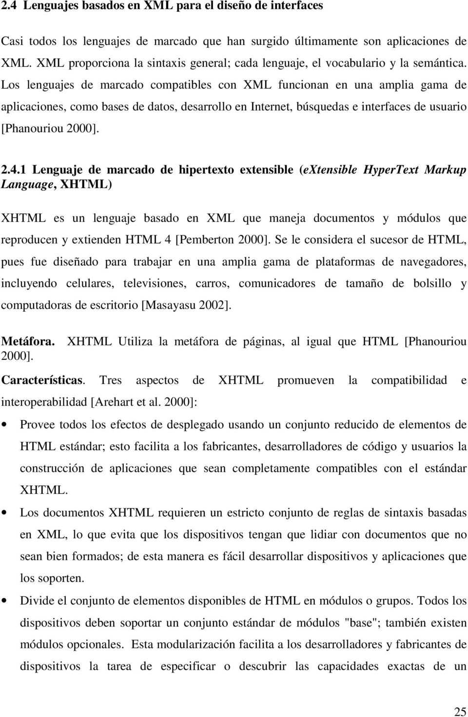 Los lenguajes de marcado compatibles con XML funcionan en una amplia gama de aplicaciones, como bases de datos, desarrollo en Internet, búsquedas e interfaces de usuario [Phanouriou 2000]. 2.4.