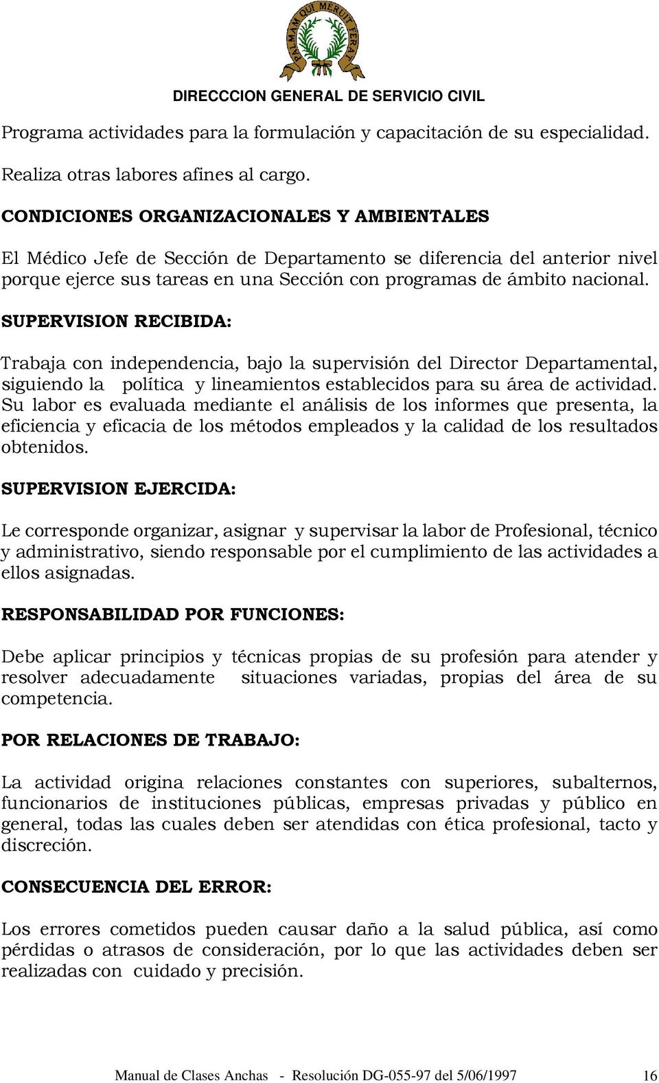 SUPERVISION RECIBIDA: Trabaja con independencia, bajo la supervisión del Director Departamental, siguiendo la política y lineamientos establecidos para su área de actividad.
