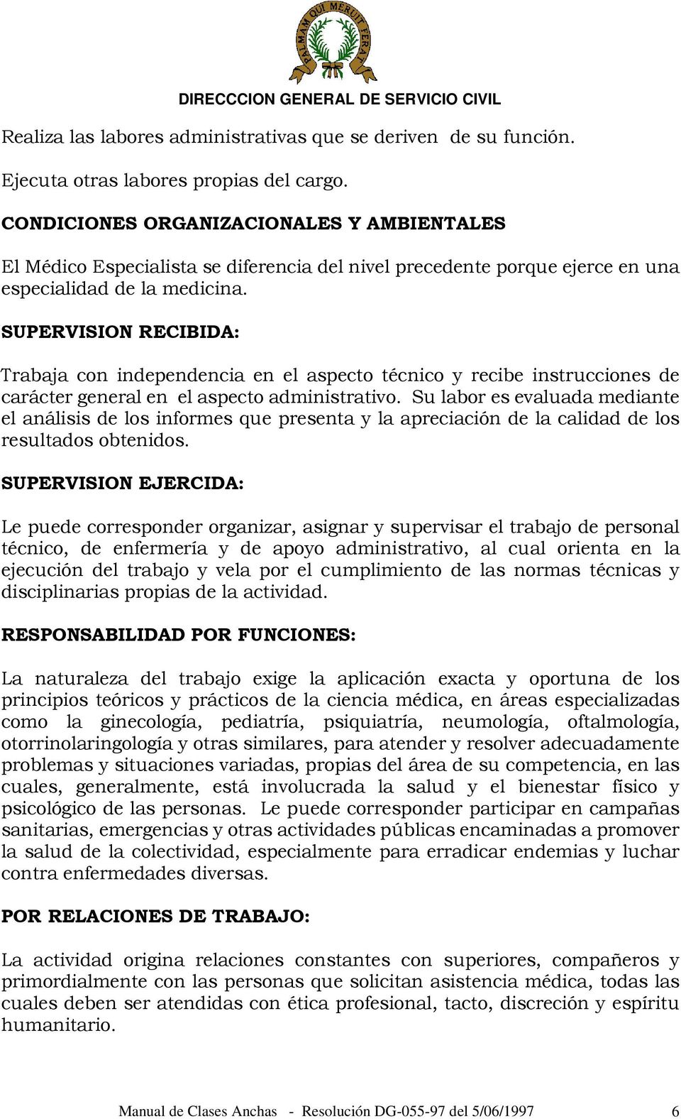 SUPERVISION RECIBIDA: Trabaja con independencia en el aspecto técnico y recibe instrucciones de carácter general en el aspecto administrativo.
