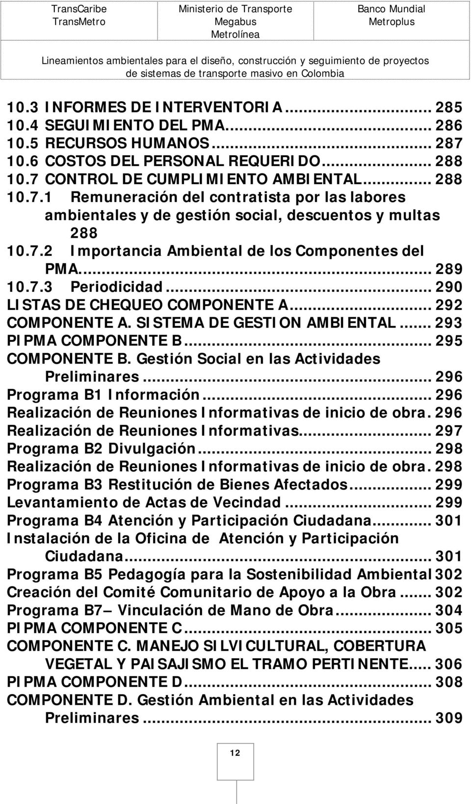 7.2 Importancia Ambiental de los Componentes del PMA... 289 10.7.3 Periodicidad... 290 LISTAS DE CHEQUEO COMPONENTE A... 292 COMPONENTE A. SISTEMA DE GESTION AMBIENTAL... 293 PIPMA COMPONENTE B.