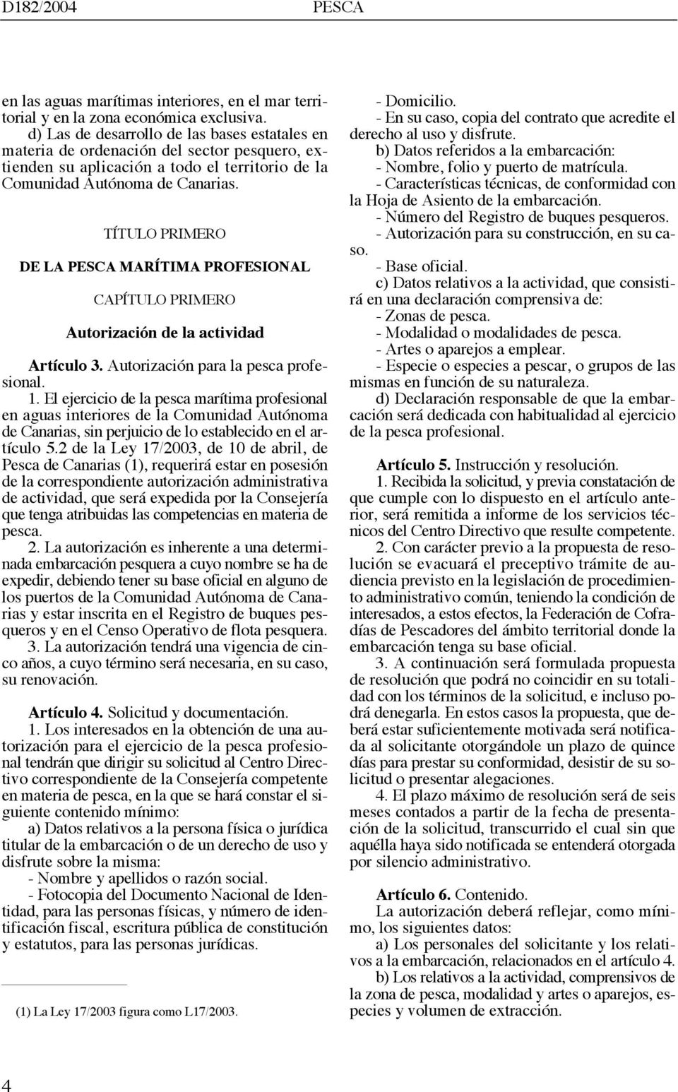 TÍTULO PRIMERO DE LA PESCA MARÍTIMA PROFESIONAL CAPÍTULO PRIMERO Autorización de la actividad Artículo 3. Autorización para la pesca profesional. 1.