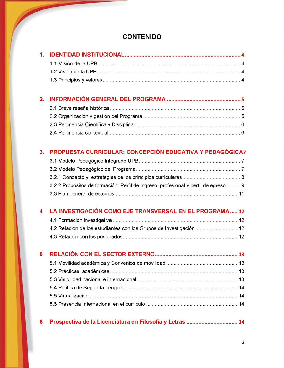 PROPUESTA CURRICULAR: CONCEPCIÓN EDUCATIVA Y PEDAGÓGICA7 3.1 Modelo Pedagógico Integrado UPB... 7 3.2 Modelo Pedagógico del Programa... 7 3.2.1 Concepto y estrategias de los principios curriculares.