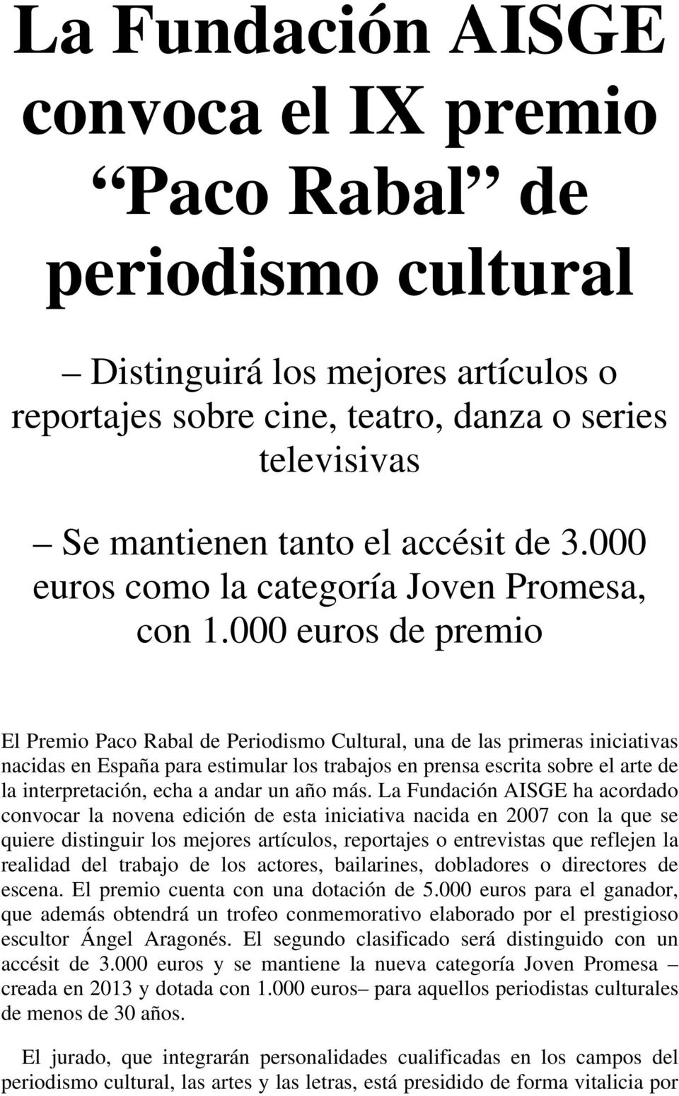 000 euros de premio El Premio Paco Rabal de Periodismo Cultural, una de las primeras iniciativas nacidas en España para estimular los trabajos en prensa escrita sobre el arte de la interpretación,