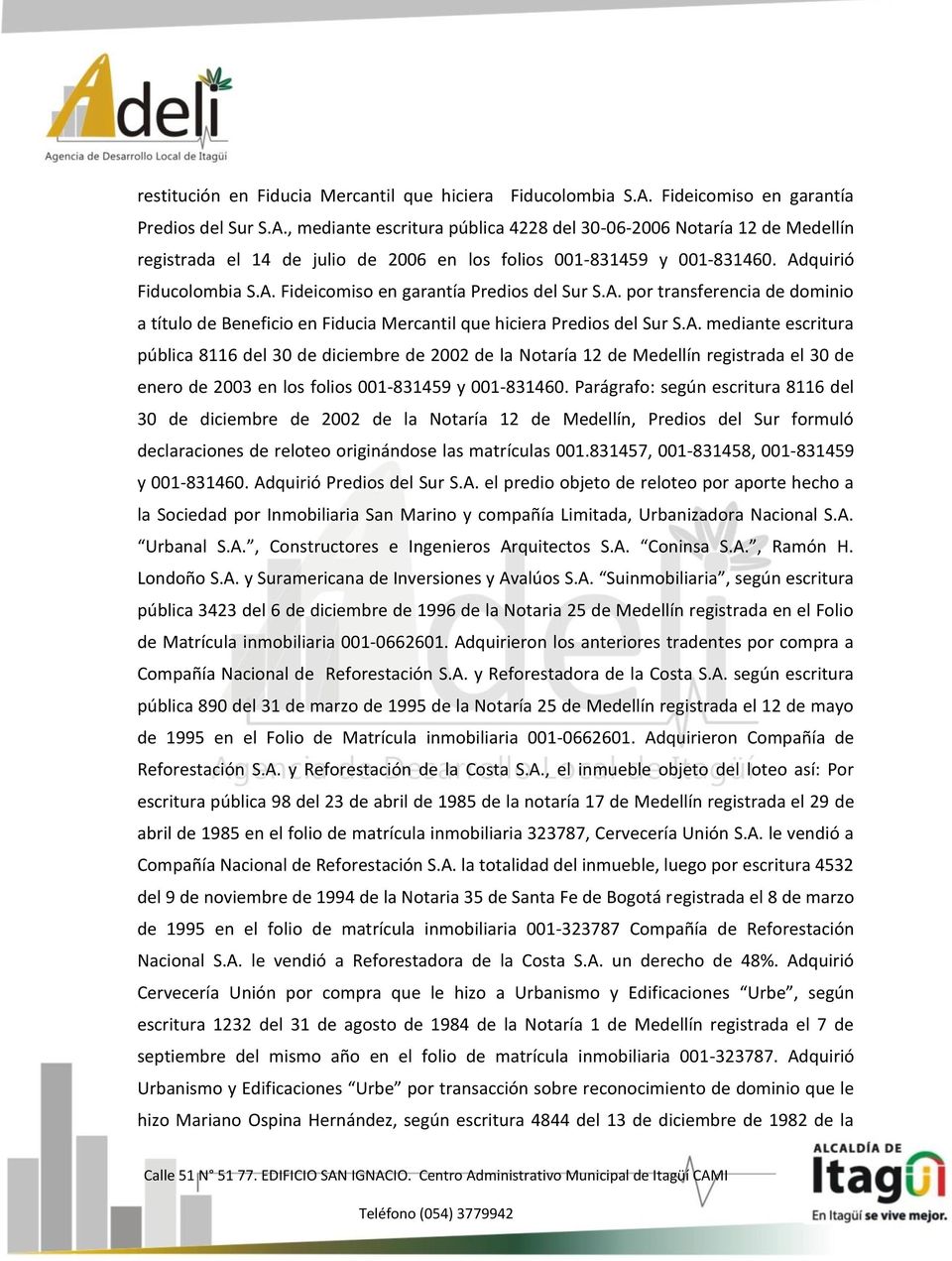 Adquirió Fiducolombia S.A. Fideicomiso en garantía Predios del Sur S.A. por transferencia de dominio a título de Beneficio en Fiducia Mercantil que hiciera Predios del Sur S.A. mediante escritura pública 8116 del 30 de diciembre de 2002 de la Notaría 12 de Medellín registrada el 30 de enero de 2003 en los folios 001-831459 y 001-831460.