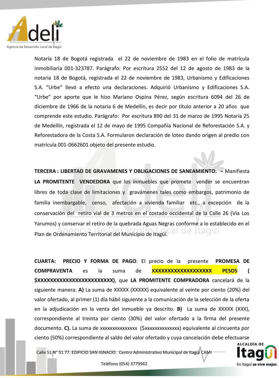 Adquirió Urbanismo y Edificaciones S.A. Urbe por aporte que le hizo Mariano Ospina Pérez, según escritura 6094 del 26 de diciembre de 1966 de la notaria 6 de Medellín, es decir por título anterior a 20 años que comprende este estudio.