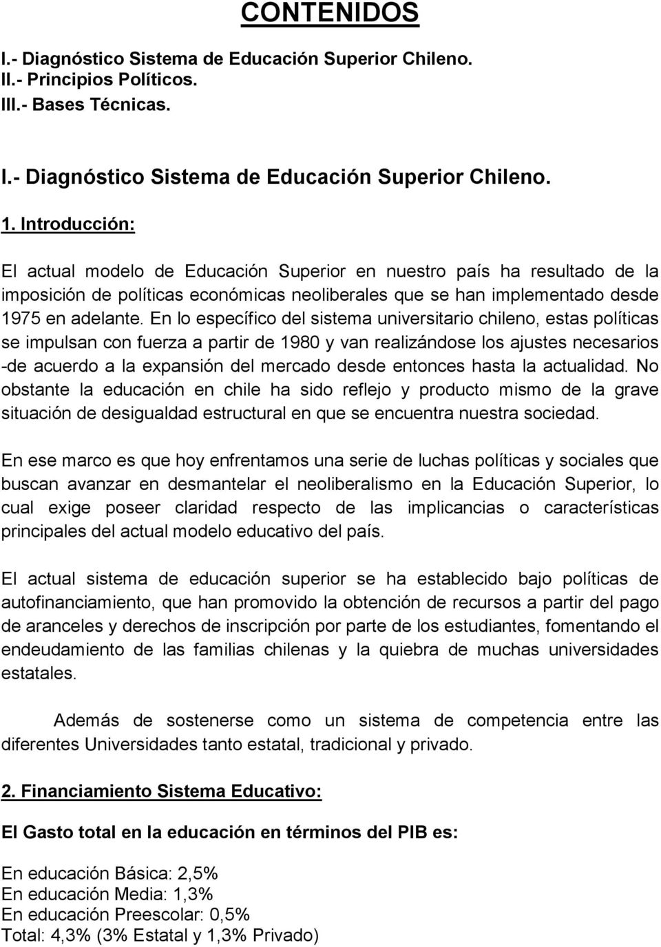 En lo específico del sistema universitario chileno, estas políticas se impulsan con fuerza a partir de 1980 y van realizándose los ajustes necesarios -de acuerdo a la expansión del mercado desde