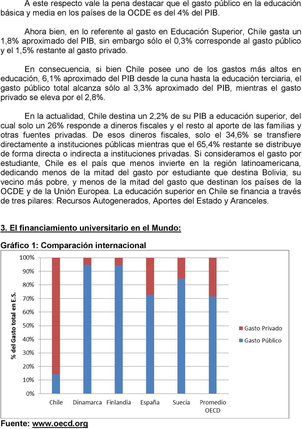 En consecuencia, si bien Chile posee uno de los gastos más altos en educación, 6,1% aproximado del PIB desde la cuna hasta la educación terciaria, el gasto público total alcanza sólo al 3,3%