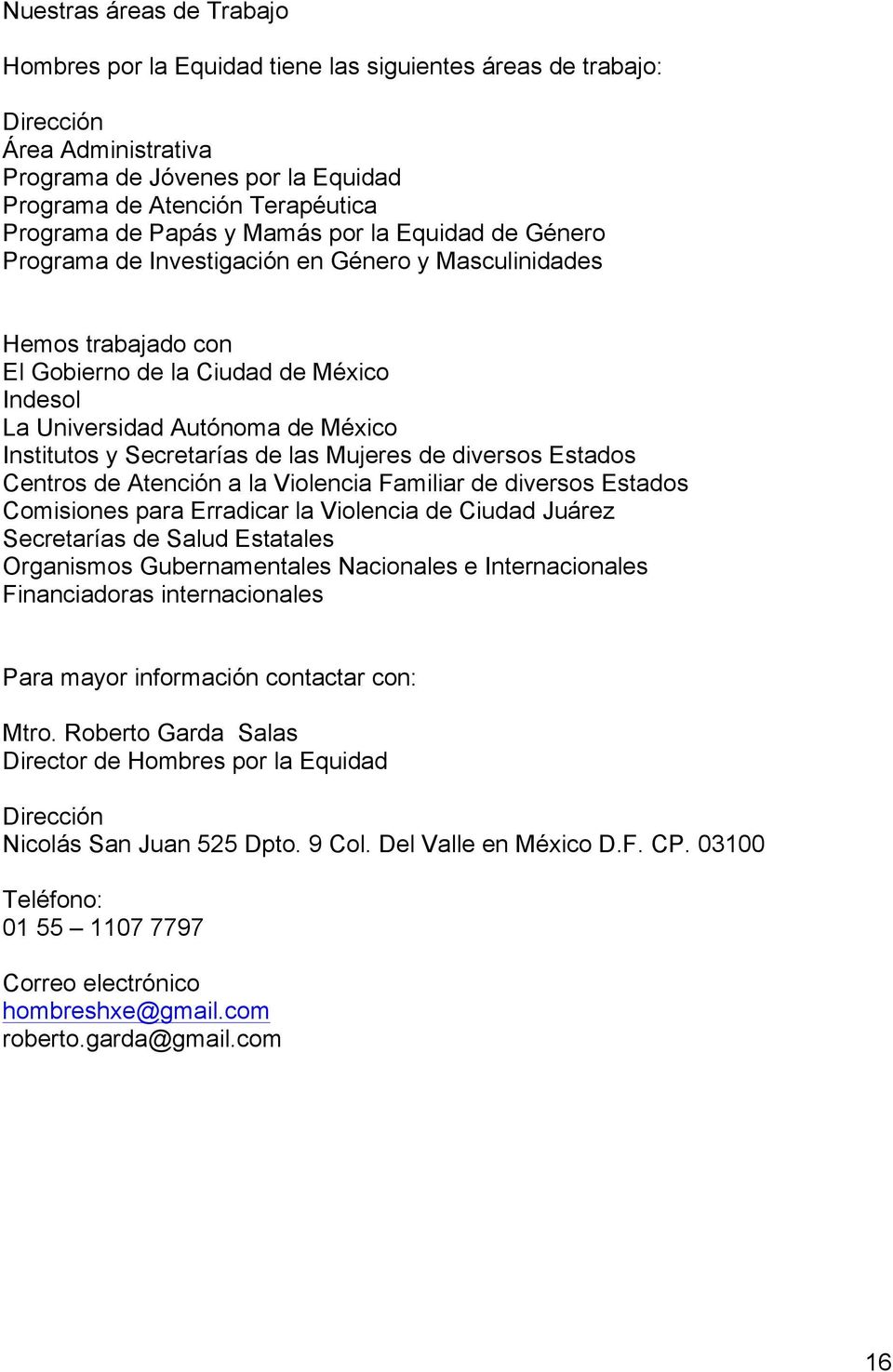 y Secretarías de las Mujeres de diversos Estados Centros de Atención a la Violencia Familiar de diversos Estados Comisiones para Erradicar la Violencia de Ciudad Juárez Secretarías de Salud Estatales