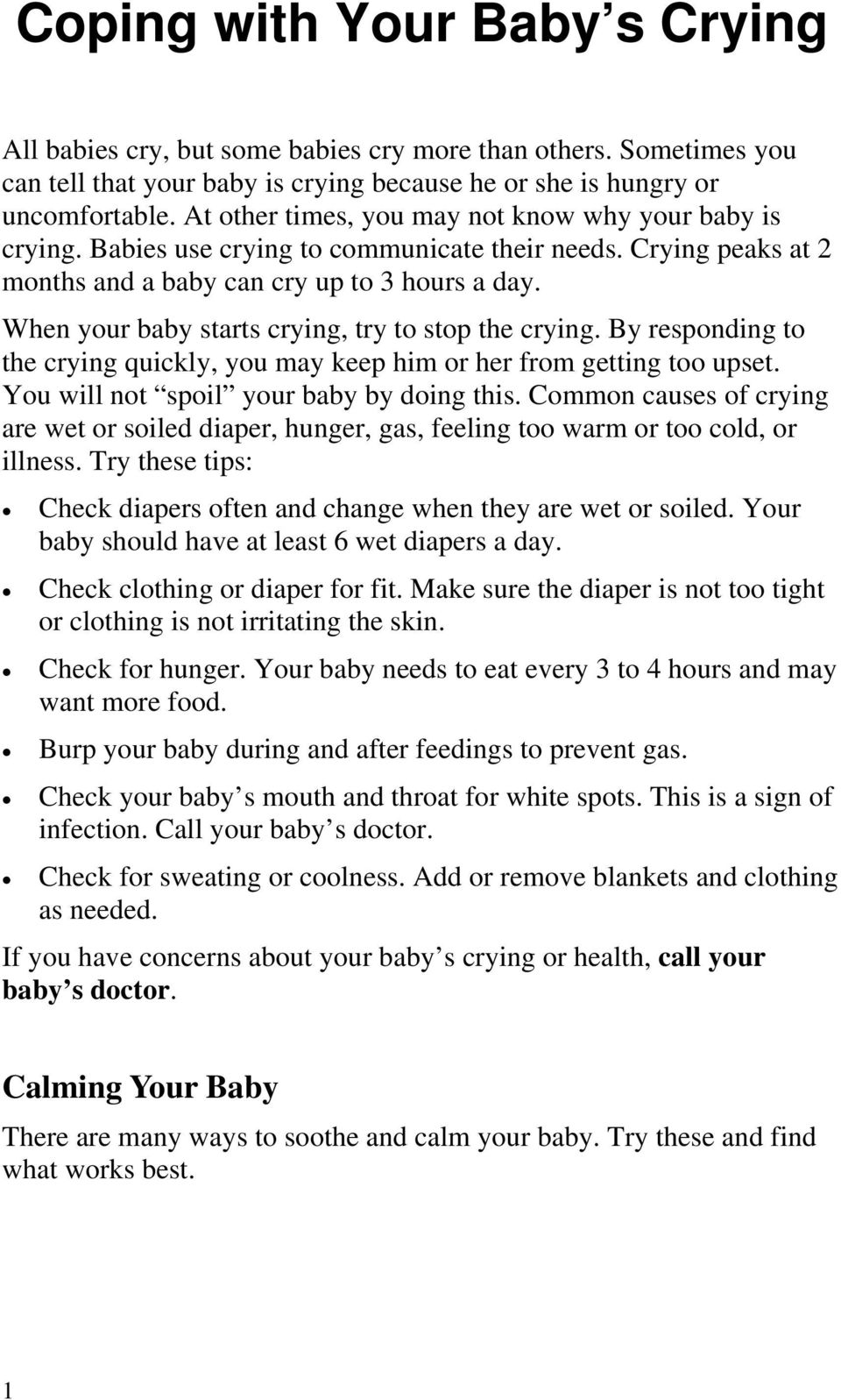When your baby starts crying, try to stop the crying. By responding to the crying quickly, you may keep him or her from getting too upset. You will not spoil your baby by doing this.