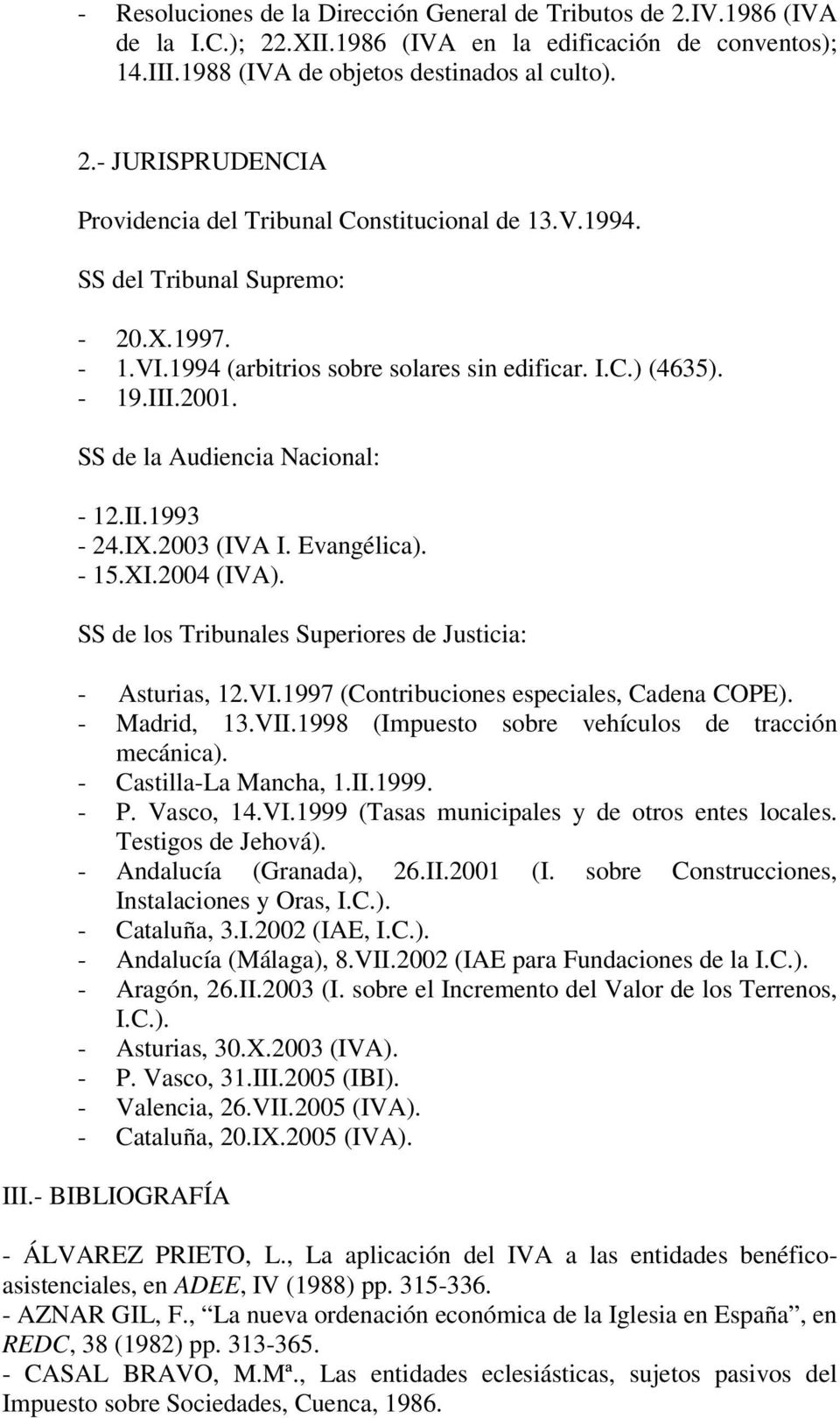 - 15.XI.2004 (IVA). SS de los Tribunales Superiores de Justicia: - Asturias, 12.VI.1997 (Contribuciones especiales, Cadena COPE). - Madrid, 13.VII.1998 (Impuesto sobre vehículos de tracción mecánica).