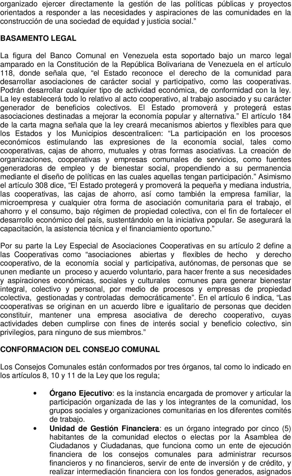BASAMENTO LEGAL La figura del Banco Comunal en Venezuela esta soportado bajo un marco legal amparado en la Constitución de la República Bolivariana de Venezuela en el artículo 118, donde señala que,