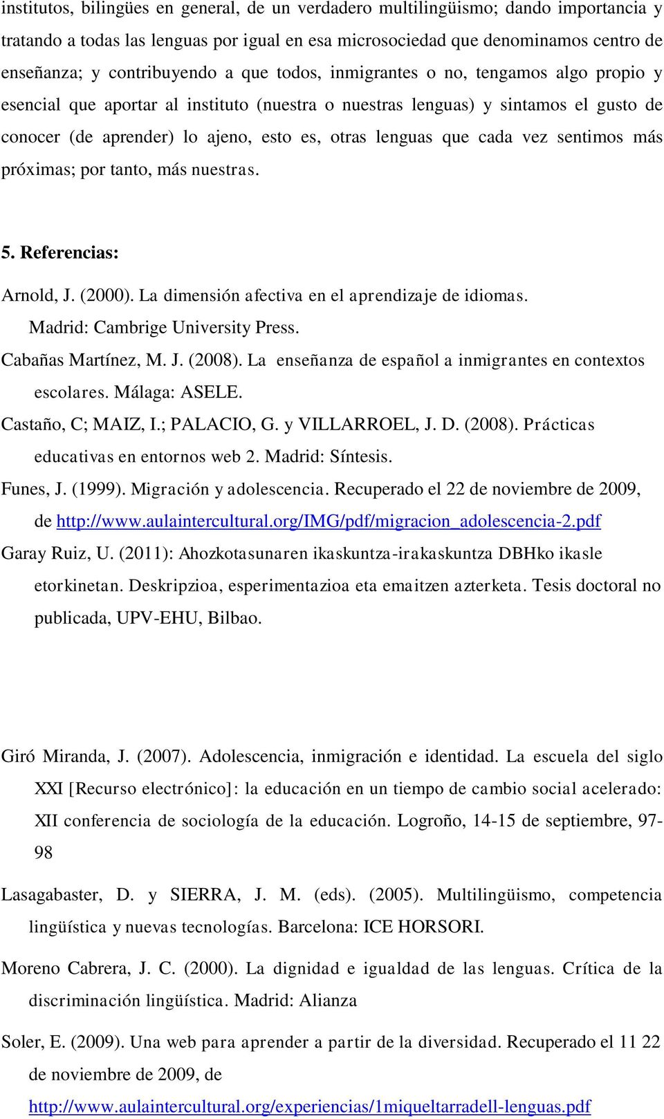 cada vez sentimos más próximas; por tanto, más nuestras. 5. Referencias: Arnold, J. (2000). La dimensión afectiva en el aprendizaje de idiomas. Madrid: Cambrige University Press. Cabañas Martínez, M.