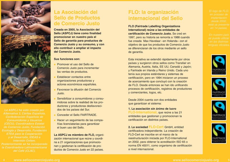FLO: la organización internacional del Sello FLO (Fairtrade Labelling Organizations International) reúne a las entidades de certificación de Comercio Justo.