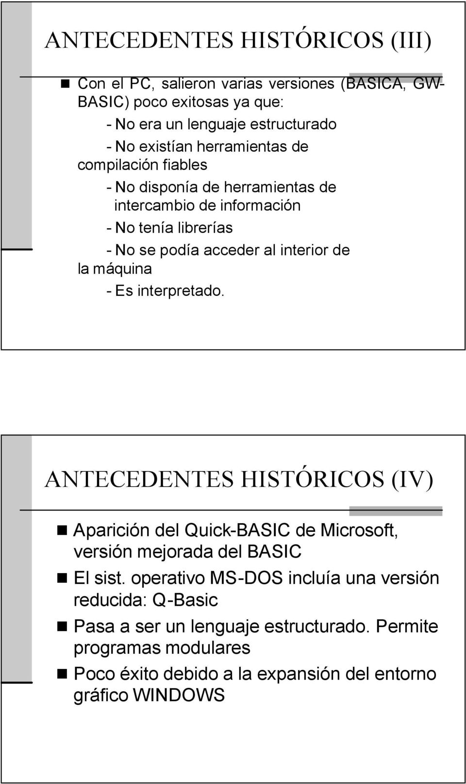 máquina - Es interpretado. ANTECEDENTES HISTÓRICOS (IV) Aparición del Quick-BASIC de Microsoft, versión mejorada del BASIC El sist.