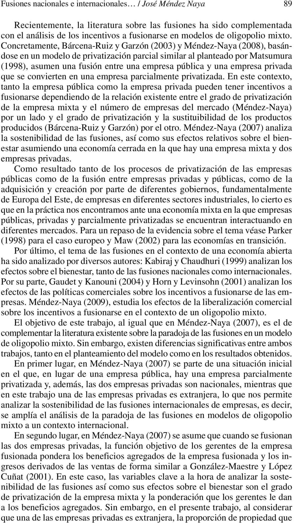 Concretamente, Bárcena-Ruiz y Garzón (003 y Méndez-Naya (008, basándose en un modelo de privatización parcial similar al planteado por Matsumura (1998, asumen una fusión entre una empresa pública y