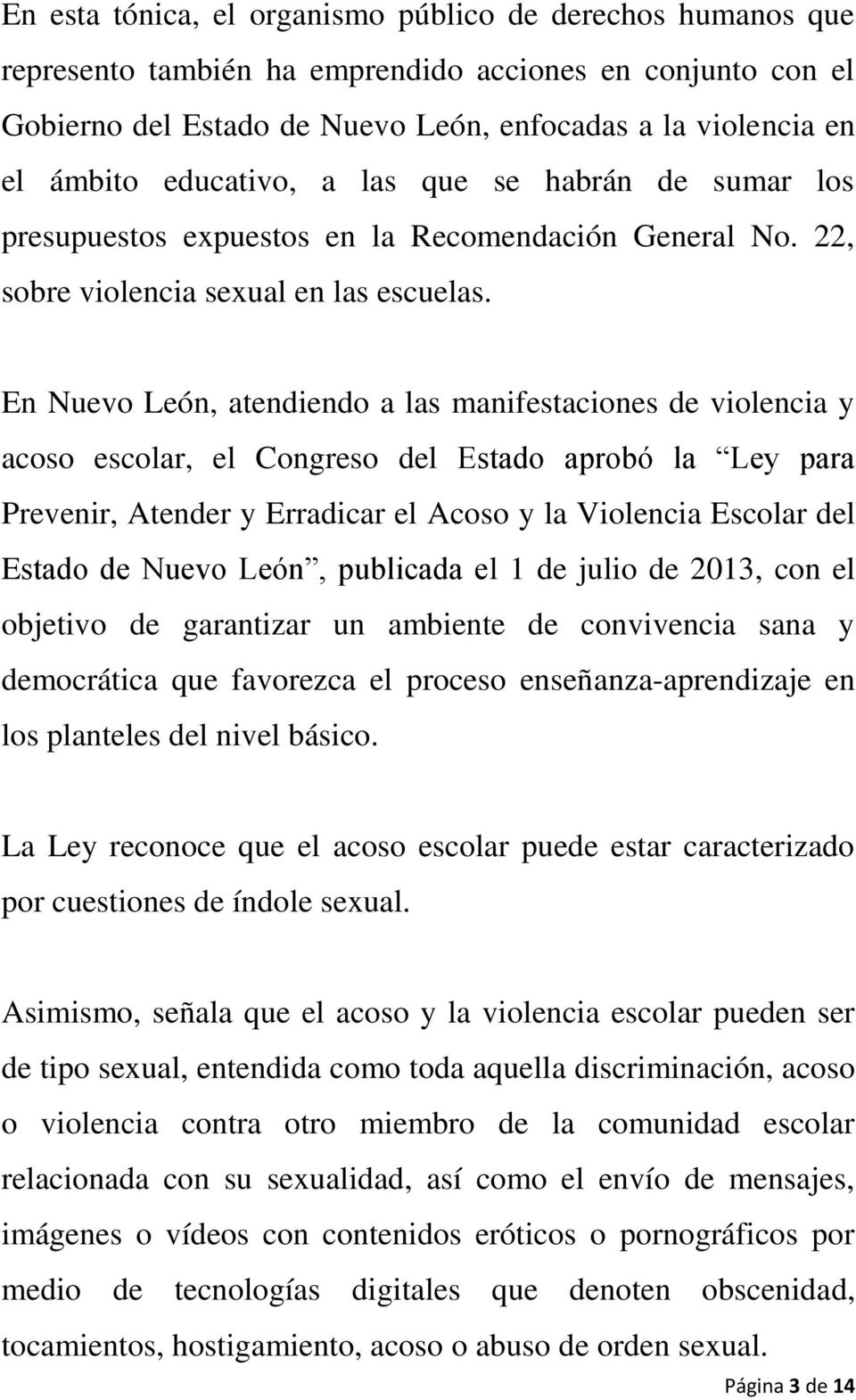 En Nuevo León, atendiendo a las manifestaciones de violencia y acoso escolar, el Congreso del Estado aprobó la Ley para Prevenir, Atender y Erradicar el Acoso y la Violencia Escolar del Estado de