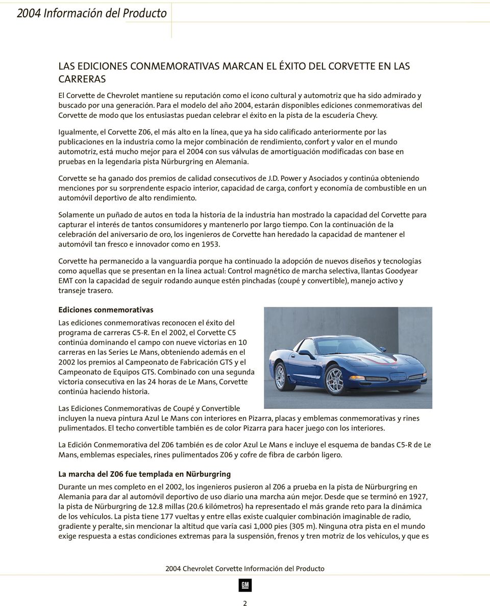 Igualmente, el Corvette Z06, el más alto en la línea, que ya ha sido calificado anteriormente por las publicaciones en la industria como la mejor combinación de rendimiento, confort y valor en el