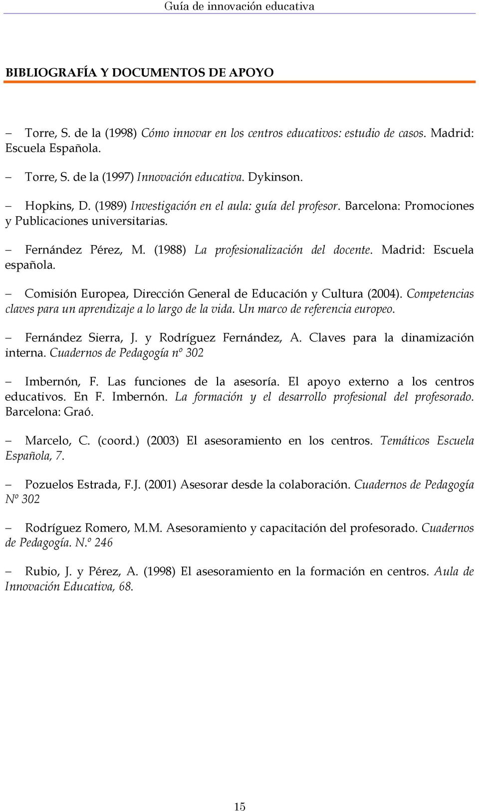 Madrid: Escuela española. Comisión Europea, Dirección General de Educación y Cultura (2004). Competencias claves para un aprendizaje a lo largo de la vida. Un marco de referencia europeo.