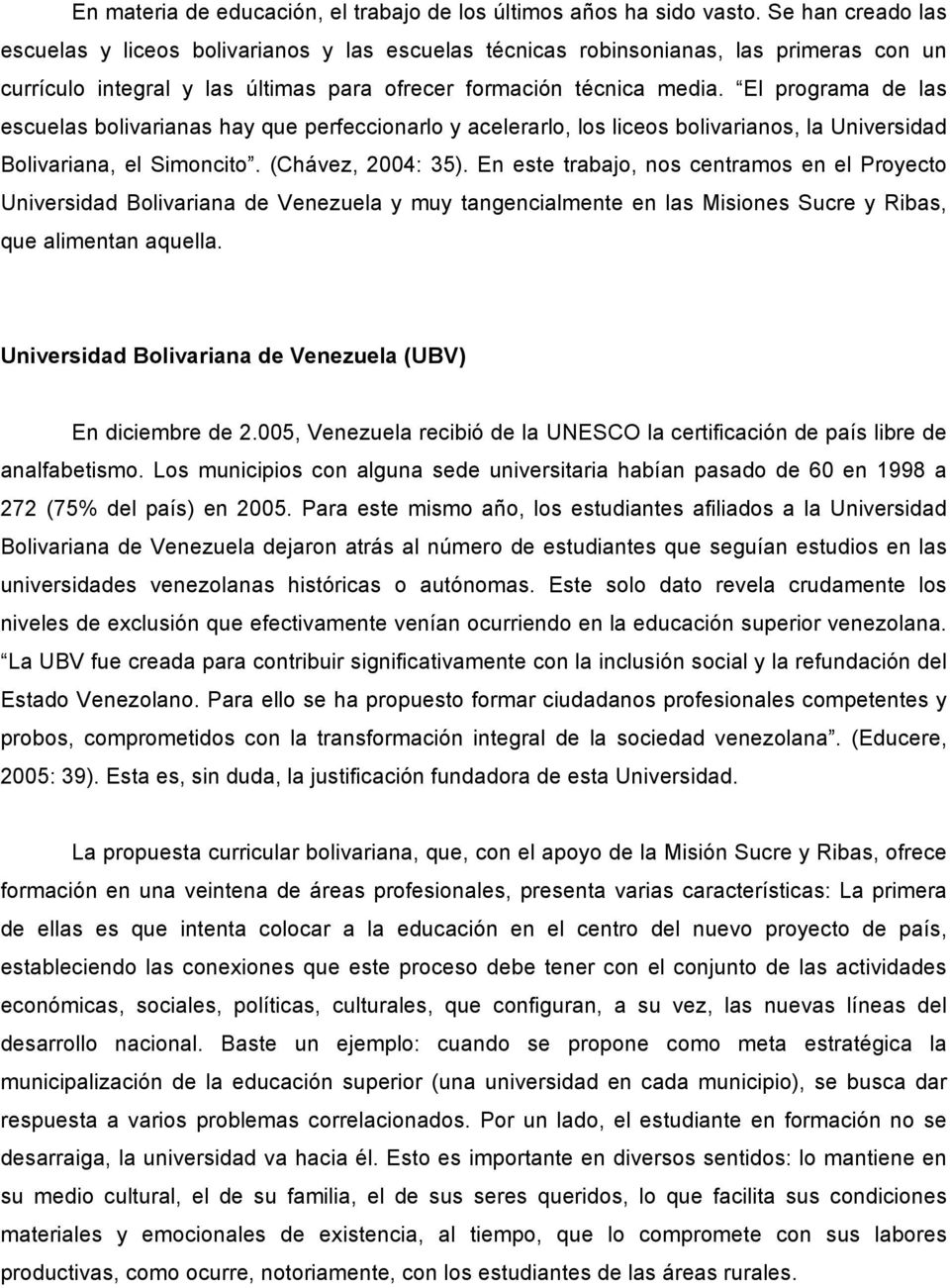El programa de las escuelas bolivarianas hay que perfeccionarlo y acelerarlo, los liceos bolivarianos, la Universidad Bolivariana, el Simoncito. (Chávez, 2004: 35).