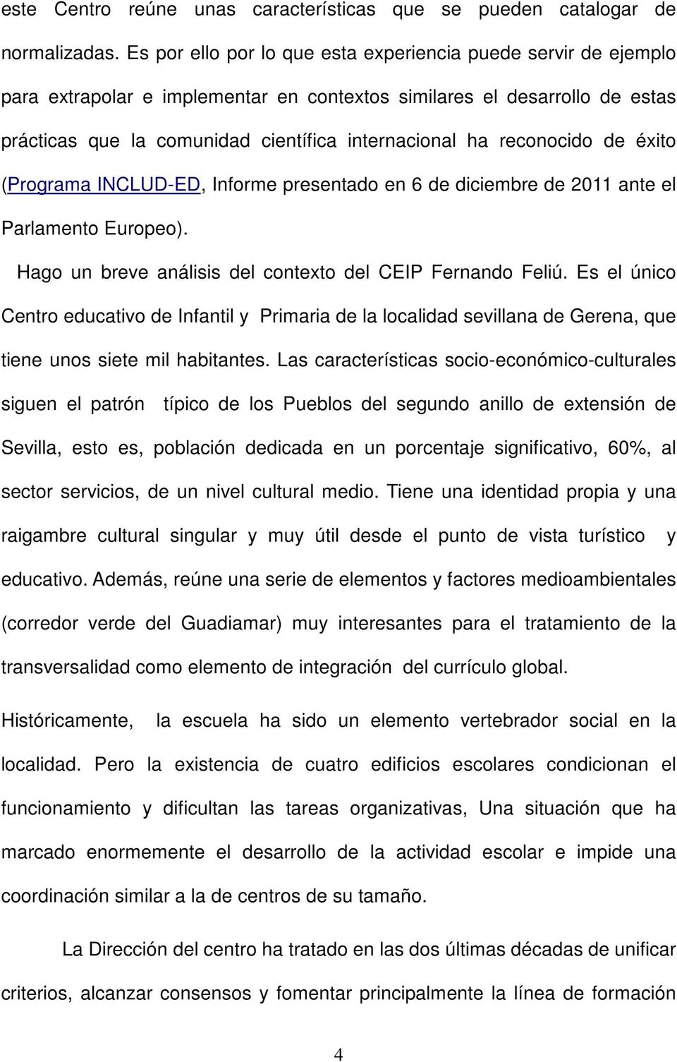 reconocido de éxito (Programa INCLUD-ED, Informe presentado en 6 de diciembre de 2011 ante el Parlamento Europeo). Hago un breve análisis del contexto del CEIP Fernando Feliú.