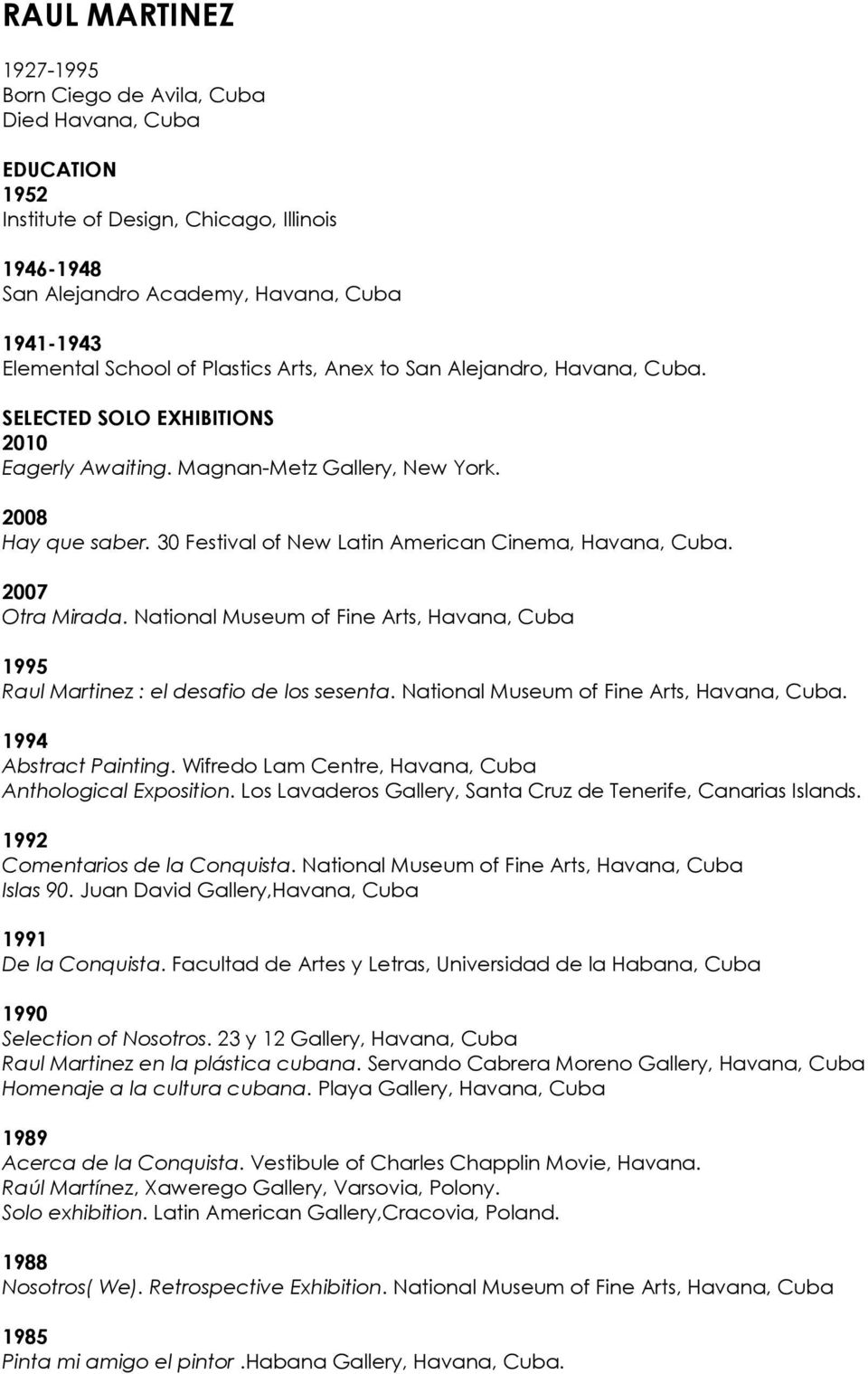 30 Festival of New Latin American Cinema, Havana, Cuba. 2007 Otra Mirada. National Museum of Fine Arts, Havana, Cuba 1995 Raul Martinez : el desafio de los sesenta.