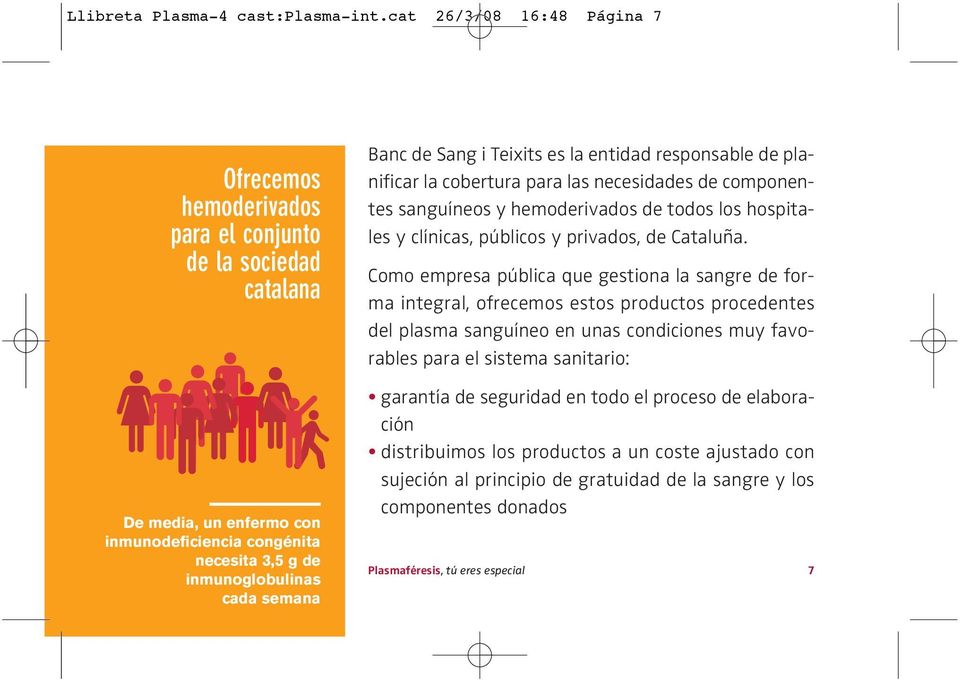 Sang i Teixits es la entidad responsable de planificar la cobertura para las necesidades de componentes sanguíneos y hemoderivados de todos los hospitales y clínicas, públicos y privados, de Cataluña.