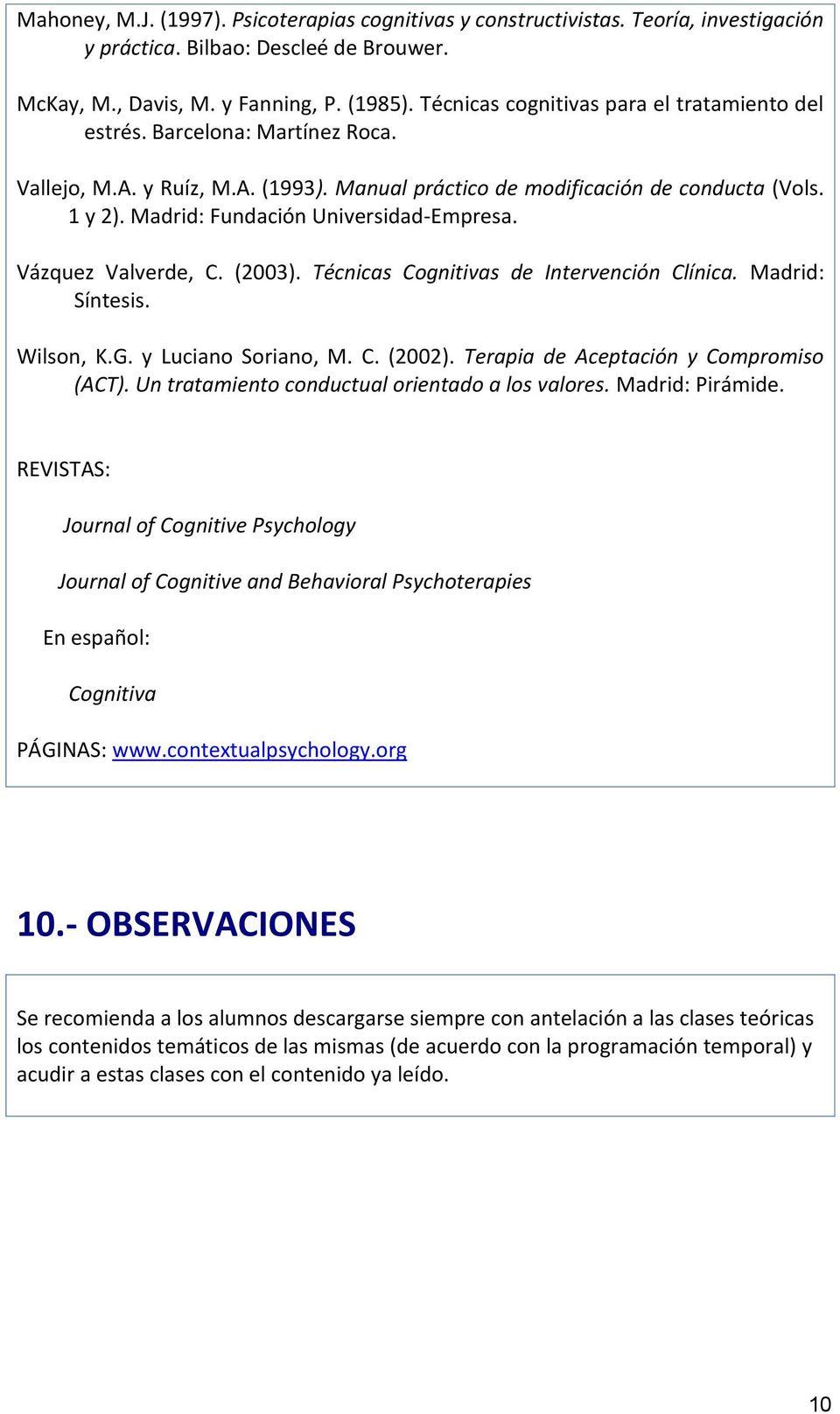Madrid: Fundación Universidad-Empresa. Vázquez Valverde, C. (2003). Técnicas Cognitivas de Intervención Clínica. Madrid: Síntesis. Wilson, K.G. y Luciano Soriano, M. C. (2002).