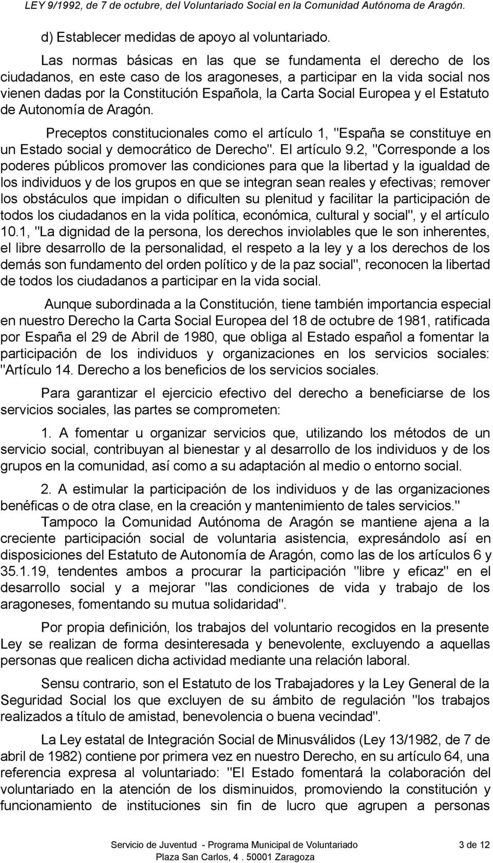 Europea y el Estatuto de Autonomía de Aragón. Preceptos constitucionales como el artículo 1, "España se constituye en un Estado social y democrático de Derecho". El artículo 9.