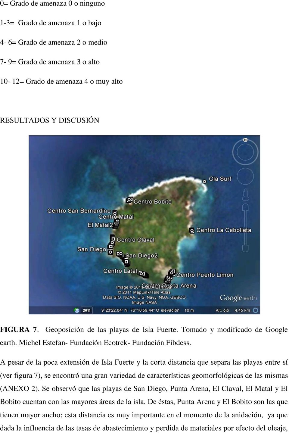 A pesar de la poca extensión de Isla Fuerte y la corta distancia que separa las playas entre sí (ver figura 7), se encontró una gran variedad de características geomorfológicas de las mismas (ANEXO