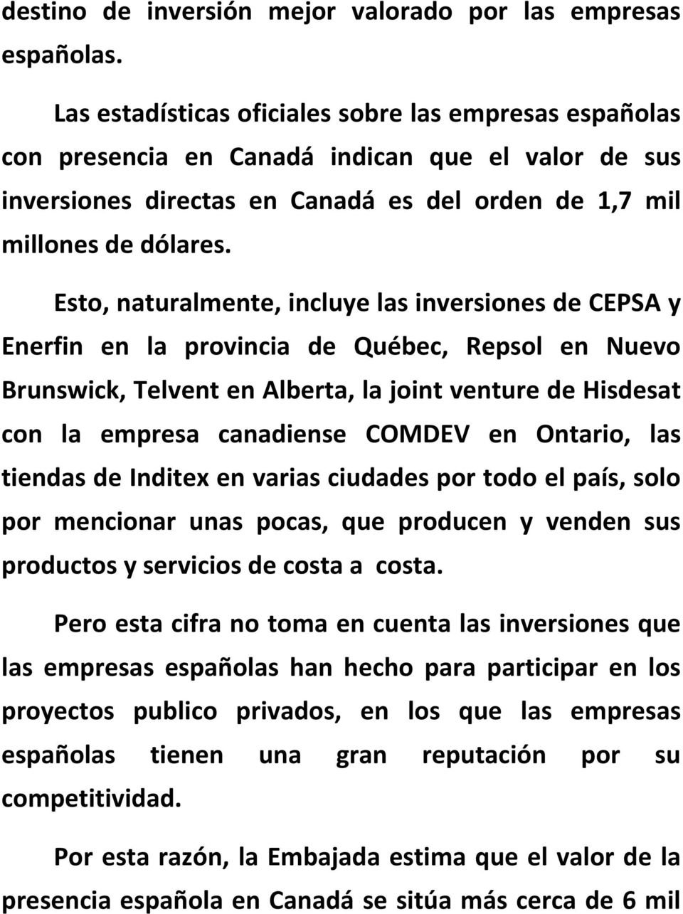 Esto, naturalmente, incluye las inversiones de CEPSA y Enerfin en la provincia de Québec, Repsol en Nuevo Brunswick, Telvent en Alberta, la joint venture de Hisdesat con la empresa canadiense COMDEV