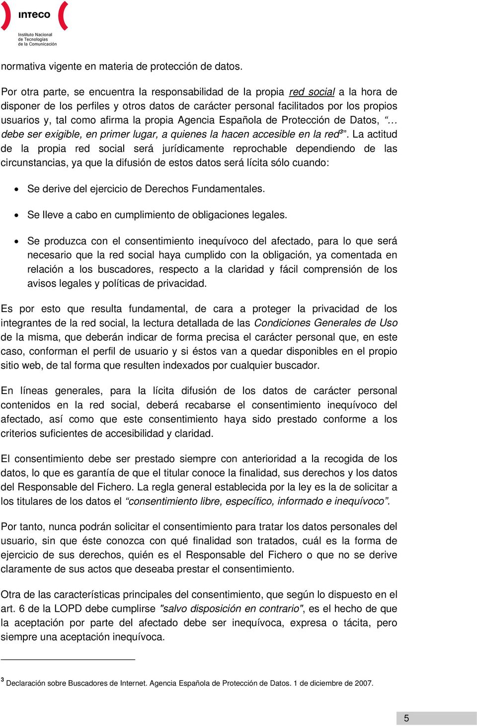 afirma la propia Agencia Española de Protección de Datos, debe ser exigible, en primer lugar, a quienes la hacen accesible en la red 3.