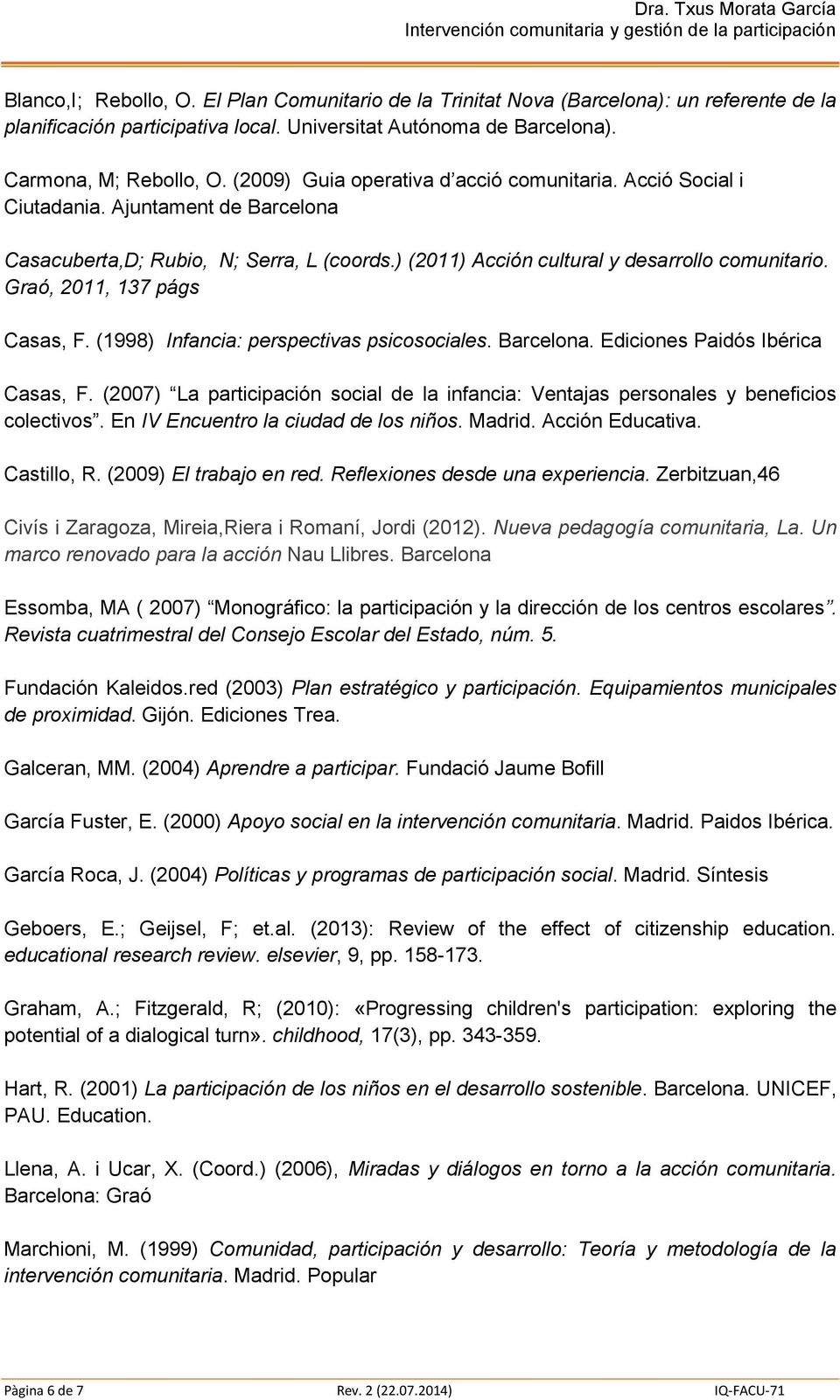 Graó, 2011, 137 págs Casas, F. (1998) Infancia: perspectivas psicosociales. Barcelona. Ediciones Paidós Ibérica Casas, F.