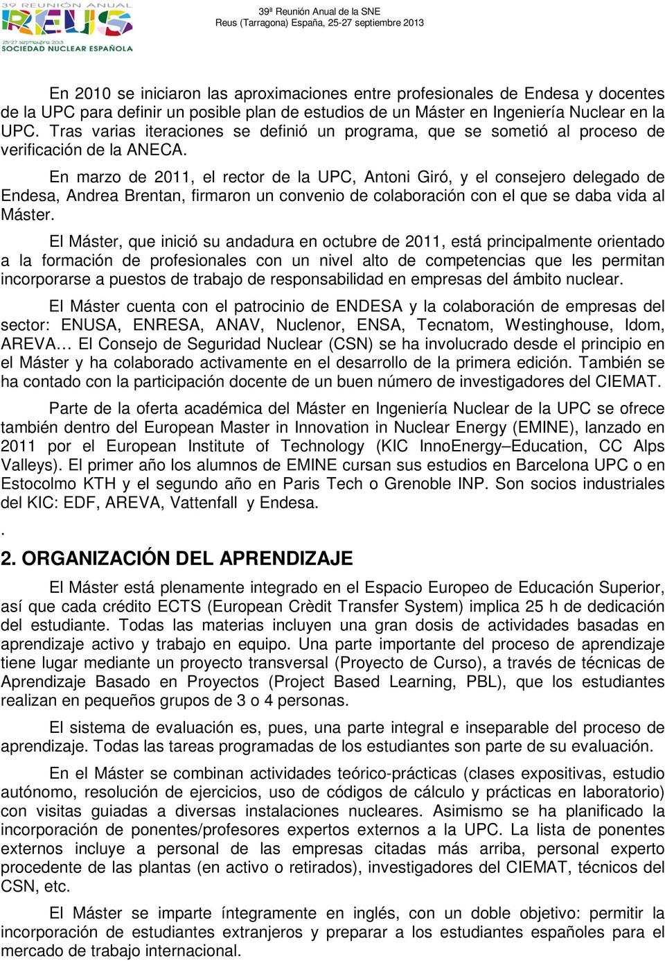 En marzo de 2011, el rector de la UPC, Antoni Giró, y el consejero delegado de Endesa, Andrea Brentan, firmaron un convenio de colaboración con el que se daba vida al Máster.