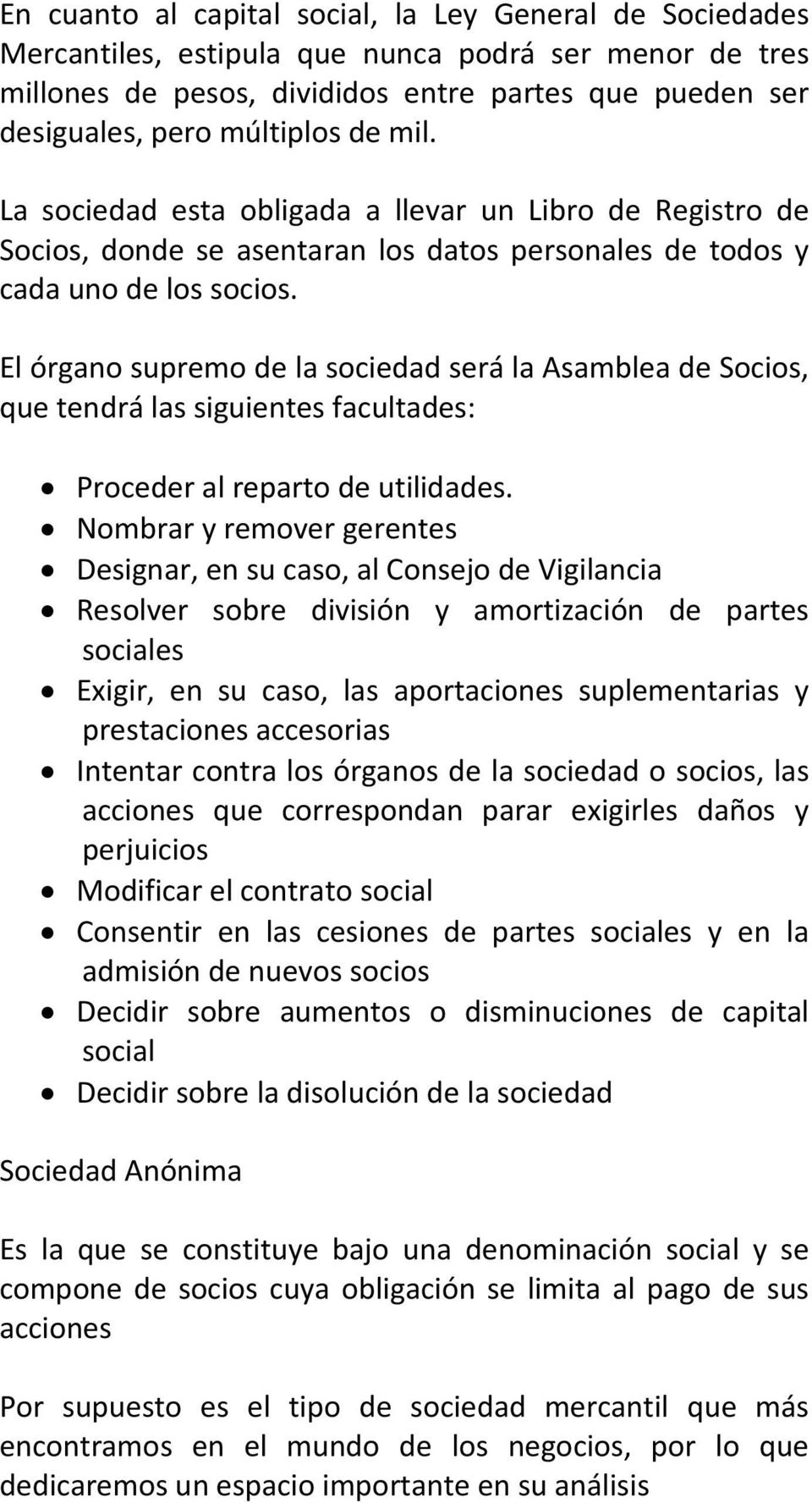 El órgano supremo de la sociedad será la Asamblea de Socios, que tendrá las siguientes facultades: Proceder al reparto de utilidades.