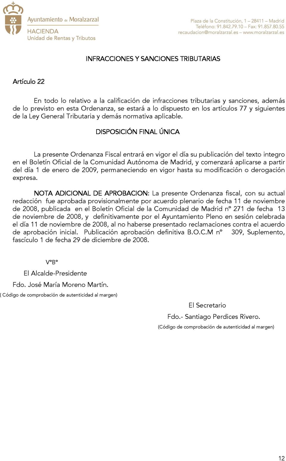DISPOSICIÓN FINAL ÚNICA La presente Ordenanza Fiscal entrará en vigor el día su publicación del texto integro en el Boletín Oficial de la Comunidad Autónoma de Madrid, y comenzará aplicarse a partir