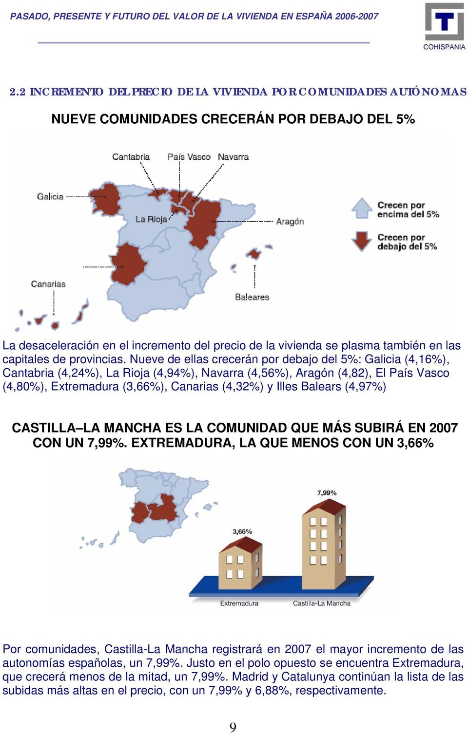 Nueve de ellas crecerán por debajo del 5%: Galicia (4,16%), Cantabria (4,24%), La Rioja (4,94%), Navarra (4,56%), Aragón (4,82), El País Vasco (4,80%), Extremadura (3,66%), Canarias (4,32%) y Illes