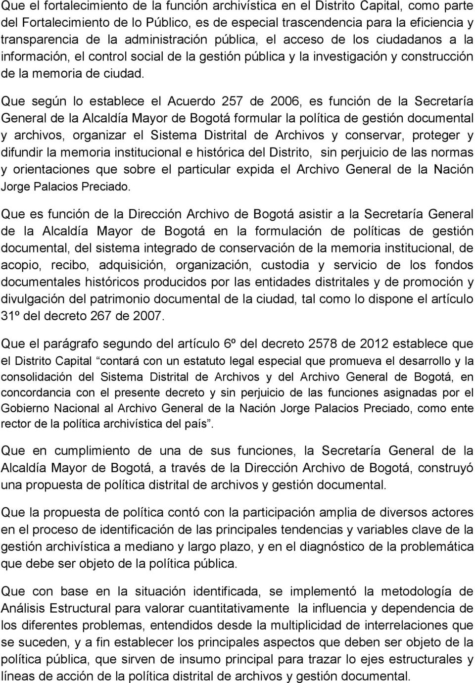Que según lo establece el Acuerdo 257 de 2006, es función de la Secretaría General de la Alcaldía Mayor de Bogotá formular la política de gestión documental y archivos, organizar el Sistema Distrital