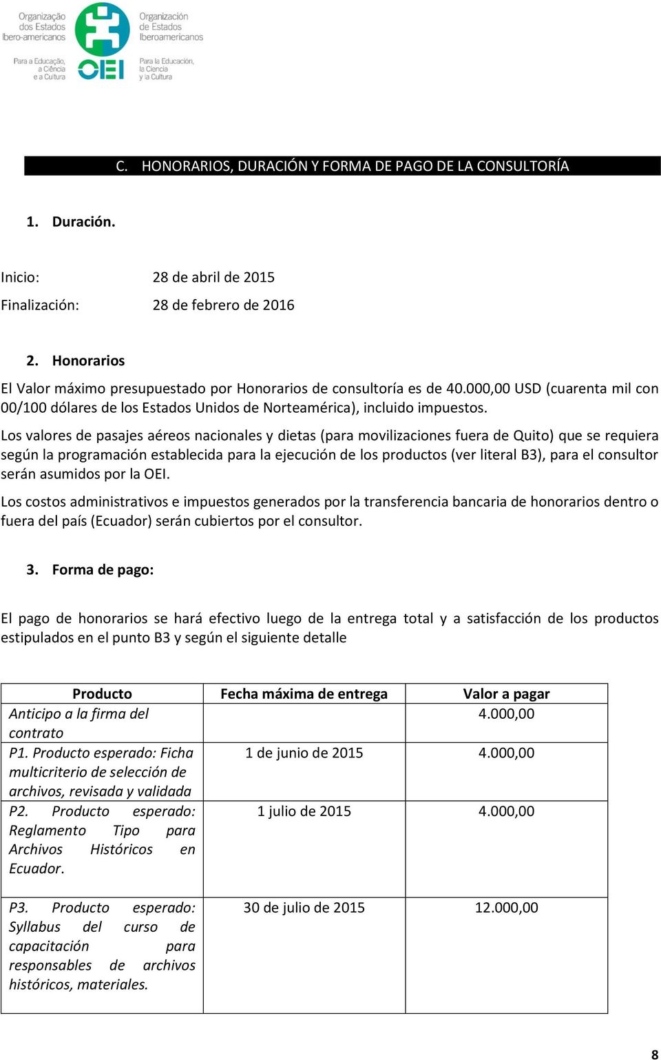 Los valores de pasajes aéreos nacionales y dietas (para movilizaciones fuera de Quito) que se requiera según la programación establecida para la ejecución de los productos (ver literal B3), para el