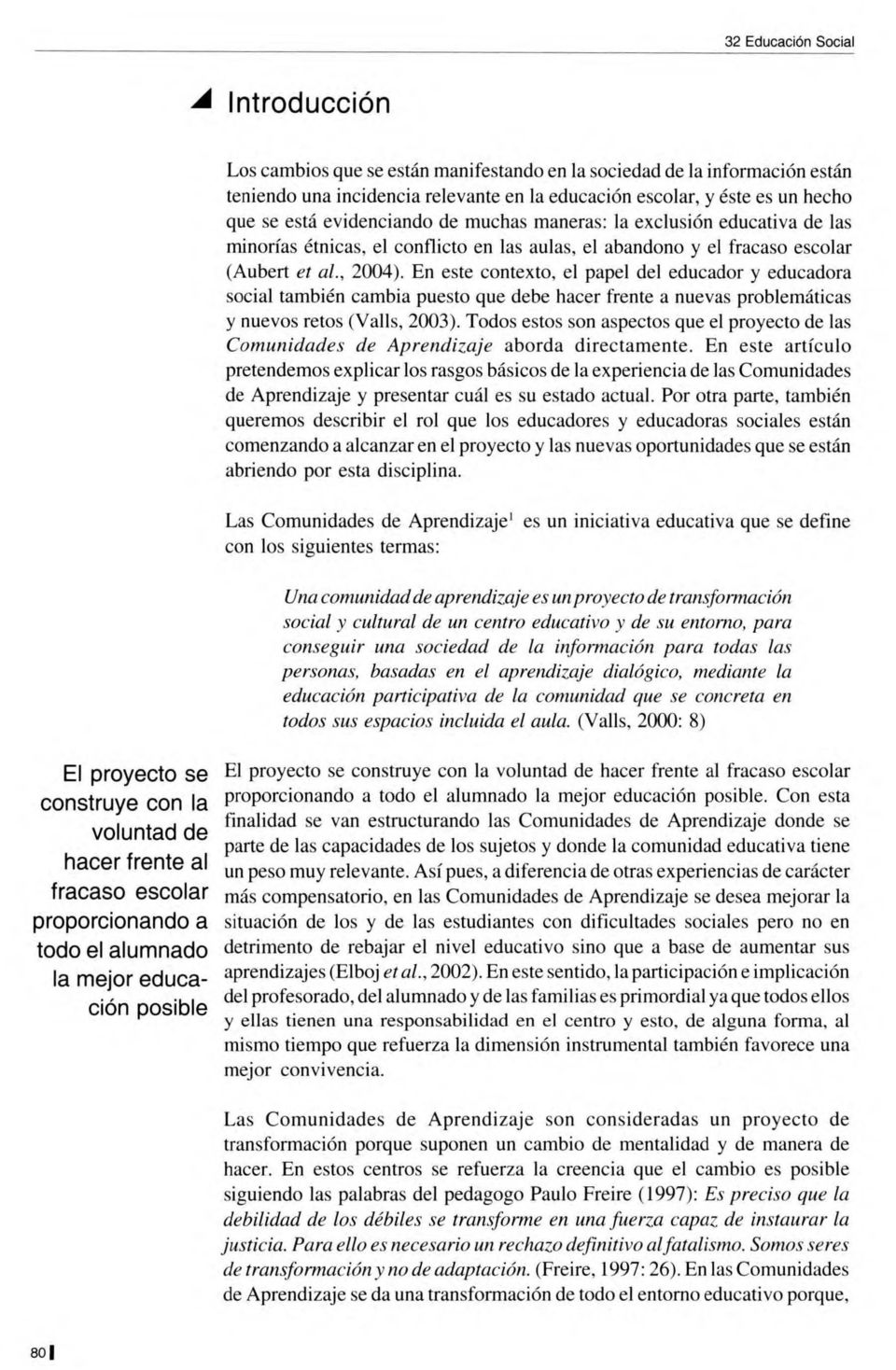 de las minorías étnicas, el conflicto en las aulas, el abandono y el fracaso escolar (Aubert et al., 2004).