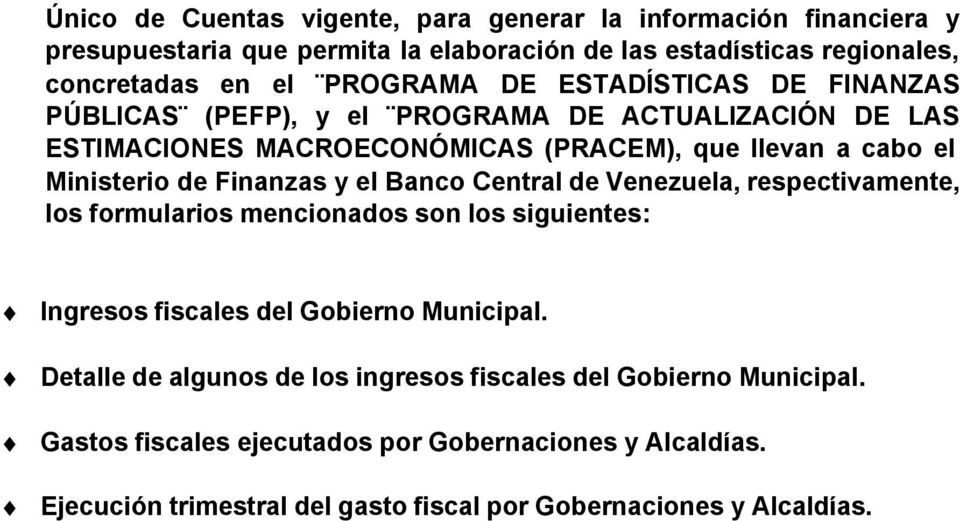 Finanzas y el Banco Central de Venezuela, respectivamente, los formularios mencionados son los siguientes: Ingresos fiscales del Gobierno Municipal.