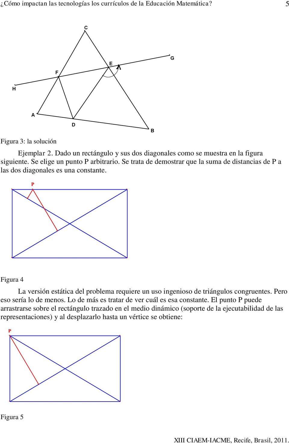 P Figura 4 La versión estática del problema requiere un uso ingenioso de triángulos congruentes. Pero eso sería lo de menos.