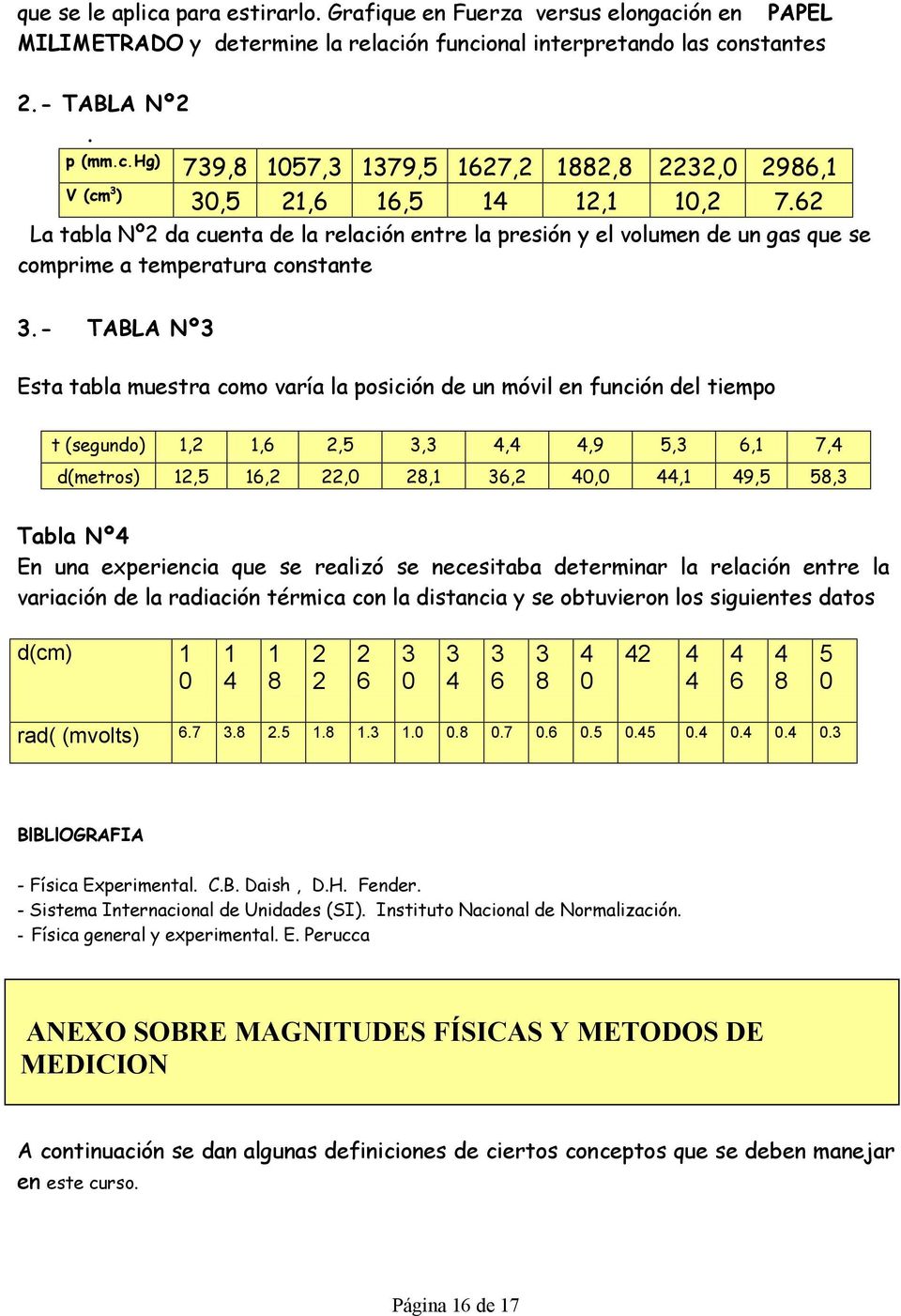 - TABLA Nº3 Esta tabla muestra como varía la posición de un móvil en función del tiempo t (segundo) 1,2 1,6 2,5 3,3 4,4 4,9 5,3 6,1 7,4 d(metros) 12,5 16,2 22,0 28,1 36,2 40,0 44,1 49,5 58,3 Tabla
