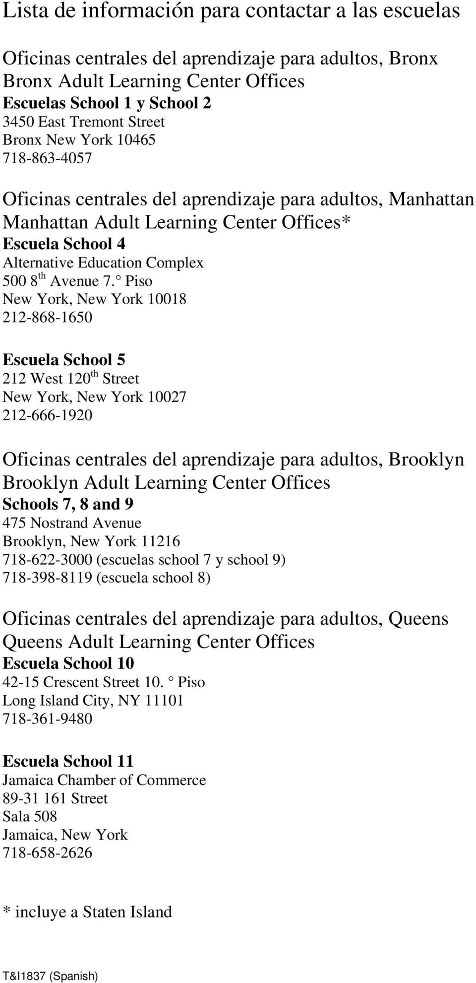 Piso New York, New York 10018 212-868-1650 Escuela School 5 212 West 120 th Street New York, New York 10027 212-666-1920 Oficinas centrales del aprendizaje para adultos, Brooklyn Brooklyn Adult