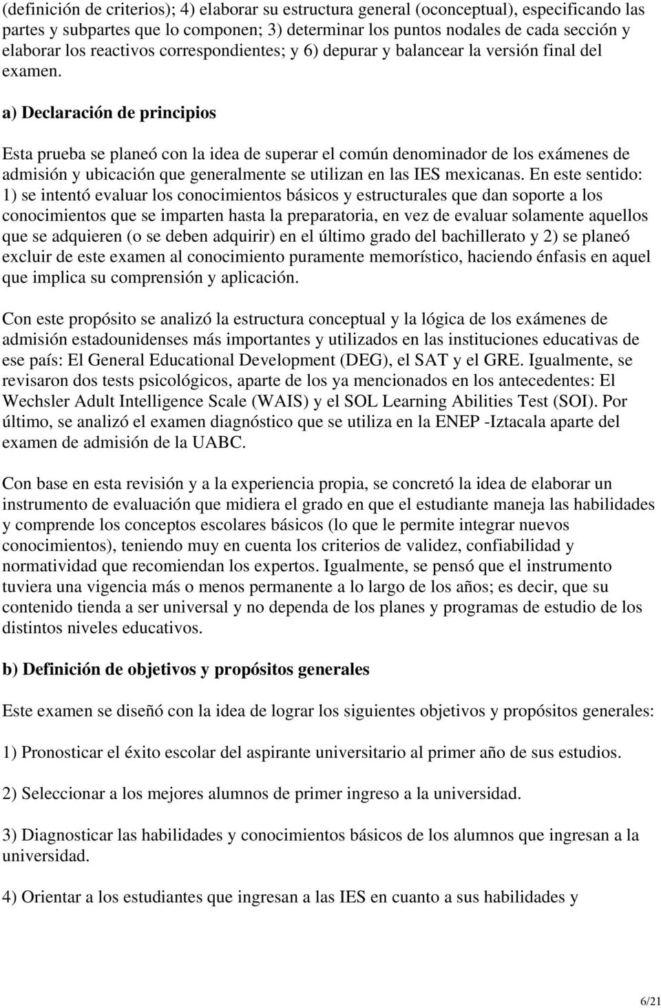 a) Declaración de principios Esta prueba se planeó con la idea de superar el común denominador de los exámenes de admisión y ubicación que generalmente se utilizan en las IES mexicanas.