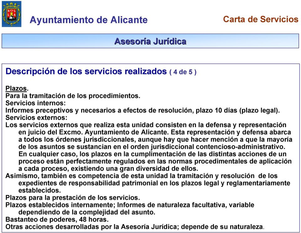 Servicios externos: Los servicios externos que realiza esta unidad consisten en la defensa y representación en juicio del Excmo. Ayuntamiento de Alicante.