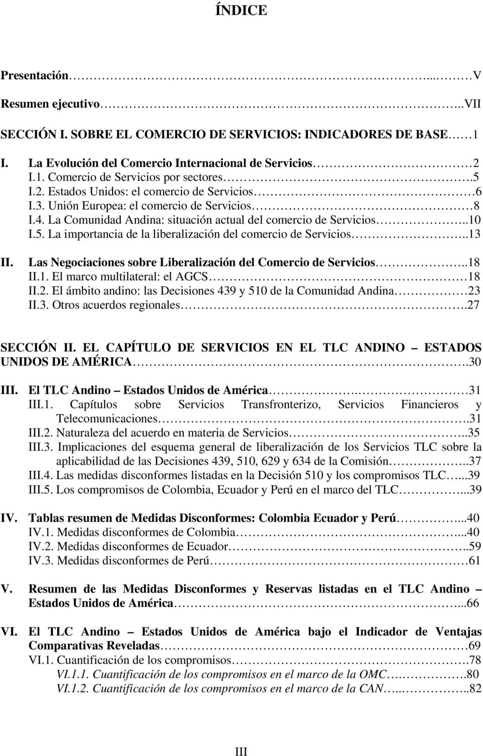 .13 II. Las Negociaciones sobre Liberalización del Comercio de Servicios..18 II.1. El marco multilateral: el AGCS 18 II.2. El ámbito andino: las Decisiones 439 y 510 de la Comunidad Andina 23 II.3. Otros acuerdos regionales.