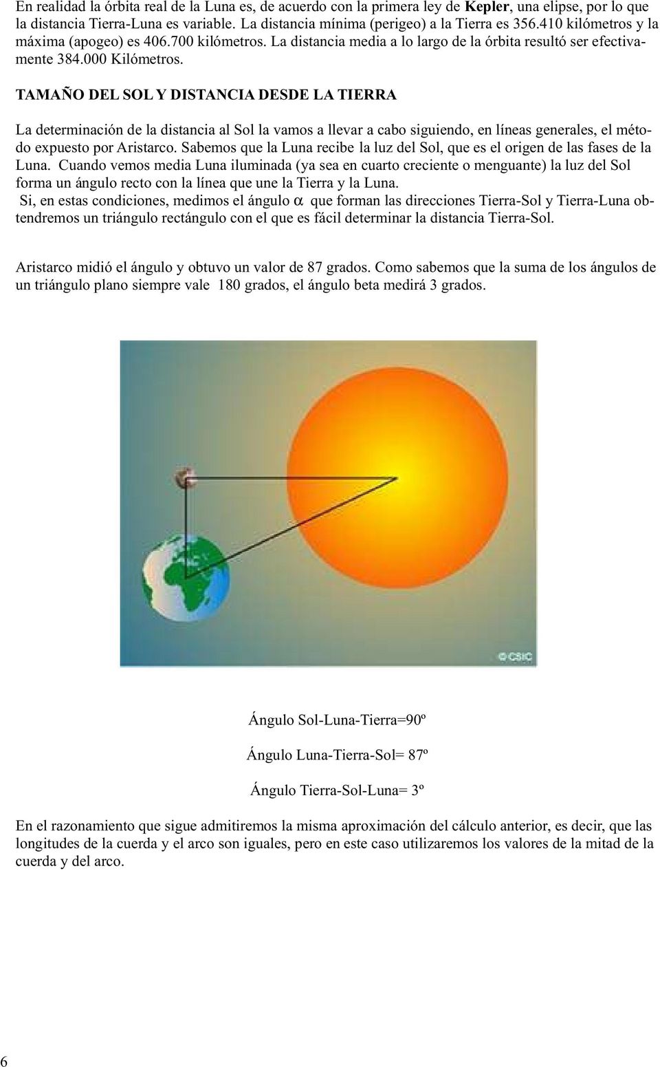 TAMAÑO DEL SOL Y DISTANCIA DESDE LA TIERRA La determinación de la distancia al Sol la vamos a llevar a cabo siguiendo, en líneas generales, el método expuesto por Aristarco.