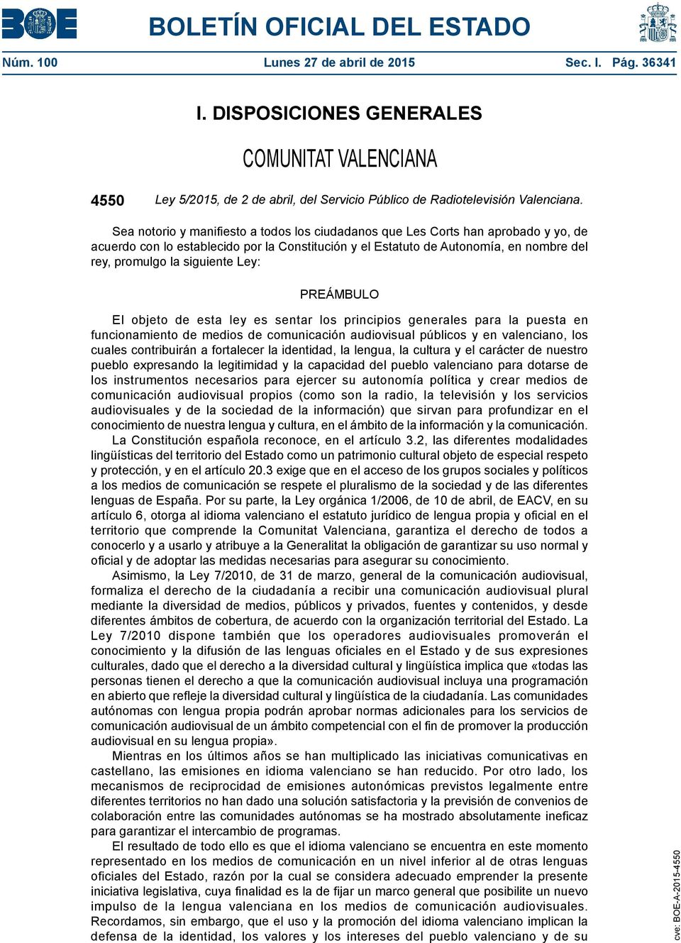 Ley: PREÁMBULO El objeto de esta ley es sentar los principios generales para la puesta en funcionamiento de medios de comunicación audiovisual públicos y en valenciano, los cuales contribuirán a