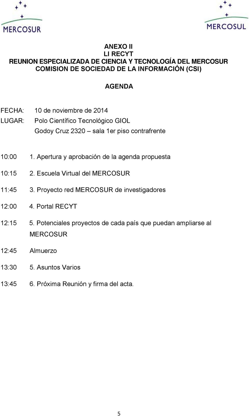 Apertura y aprobación de la agenda propuesta 10:15 2. Escuela Virtual del MERCOSUR 11:45 3. Proyecto red MERCOSUR de investigadores 12:00 4.